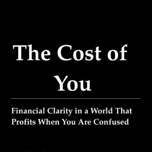 The Cost of You: Financial Clarity in a World That Profits When You Are Confused